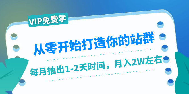 从零开始打造你的站群：1个月只需要你抽出1-2天时间，月入2W左右（25节课）-启程资源站