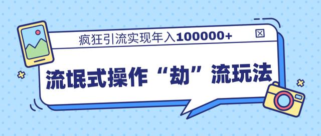 团队内部课程，流氓式操作“劫”流玩法,疯狂引流实现年入100000+-启程资源站
