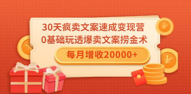 30天疯卖文案速成变现营，0基础玩透爆卖文案捞金术！每月增收20000+-启程资源站