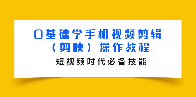 0基础学手机视频剪辑（剪映）操作教程，短视频时代必备技能-启程资源站
