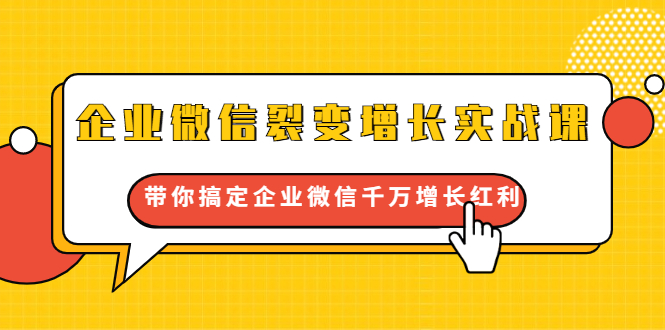 企业微信裂变增长实战课：带你搞定企业微信千万增长红利，新流量-新玩法-启程资源站