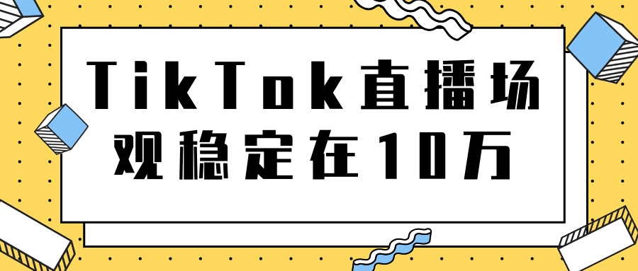 TikTok直播场观稳定在10万，导流独立站转化率1：5000实操讲解-启程资源站