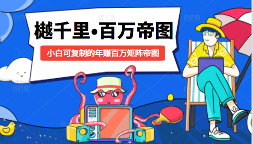 樾千里-百万帝图计划：小白可复制的年赚百万矩阵帝图（附源码）-启程资源站