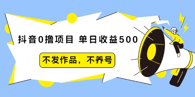 抖音0撸项目：单日收益500，不发作品，不养号-启程资源站