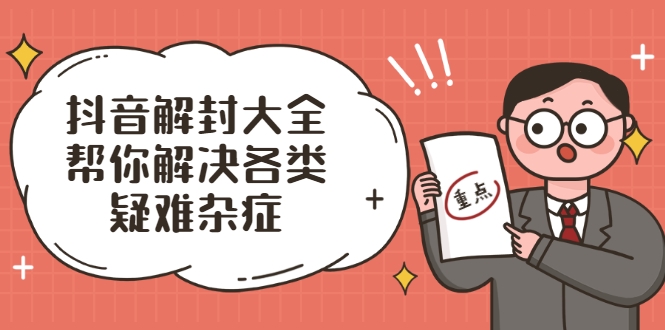 抖音解封大全，帮你解决各类疑难杂症（封禁话术和模板）-启程资源站