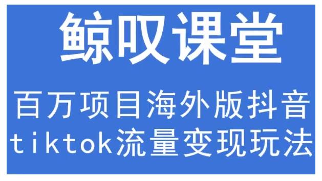 鲸叹号·海外TIKTOK训练营，百万项目海外版抖音tiktok流量变现玩法-启程资源站