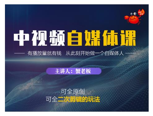 蟹老板·中视频自媒体训练课，可全原创可全二次剪辑的玩法，有播放量就有钱-启程资源站