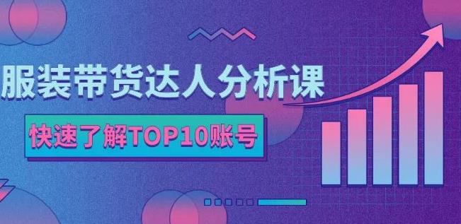服装带货达人分析课：带你快速了解TOP10账号，玩转服装行业-启程资源站