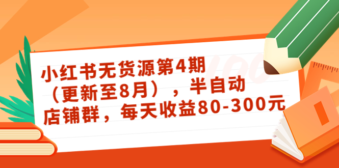 小红书无货源第4期（更新至8月），半自动店铺群，每天收益80-300-启程资源站