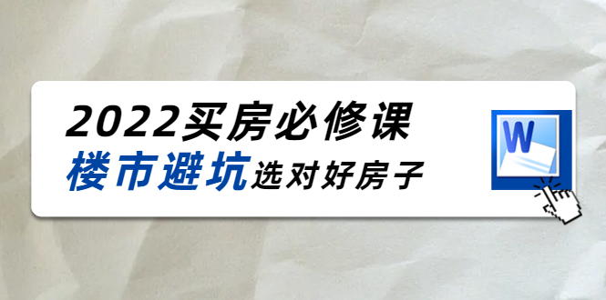 2022买房必修课：楼市避坑，选对好房子（21节干货课程）-启程资源站