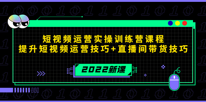 2022短视频运营实操训练营课程，提升短视频运营技巧+直播间带货技巧-启程资源站