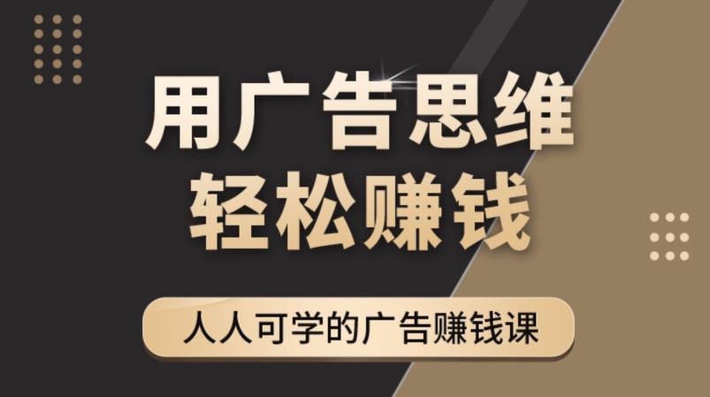 《广告思维36计》人人可学习的广告赚钱课，全民皆商时代-启程资源站