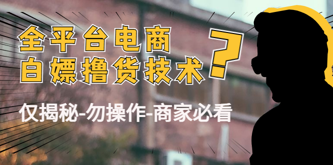 外面收费2980的全平台电商白嫖撸货技术（仅揭秘勿操作-商家防范必看）-启程资源站