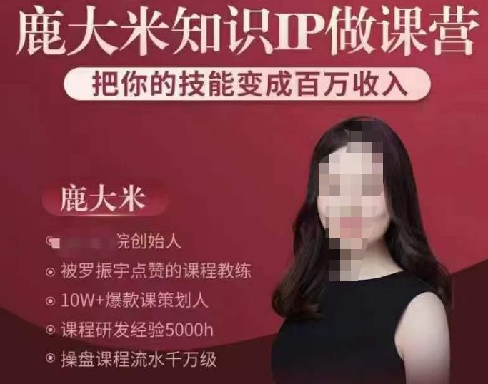 鹿大米知识IP做课营，把你的技能变成百万收入，陪你打出磨人生第费付门一课！-启程资源站