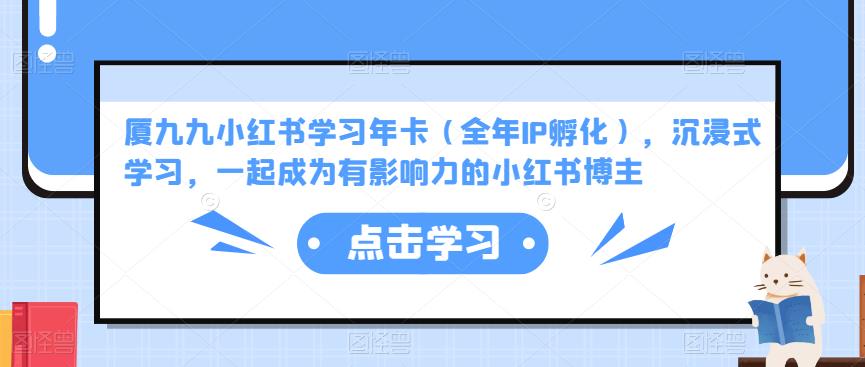 厦九九小红书学习年卡（全年IP孵化），沉浸式学习，一起成为有影响力的小红书博主-启程资源站