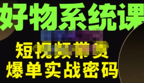 大嘴·好物短视频带货解析，学完你将懂的短视频带货底层逻辑，做出能表现的短视频-启程资源站
