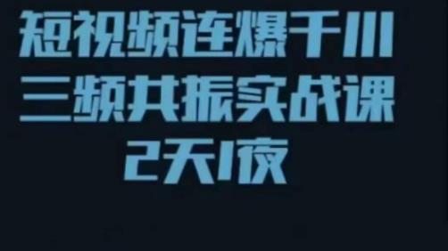 短视频连爆千川三频共振实战课，针对千川如何投放，视频如何打爆专门讲解-启程资源站