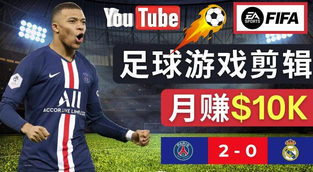 通过FIFA 23游戏赚钱的方法，编辑足球类Youtube视频，轻松月赚过万美元-启程资源站
