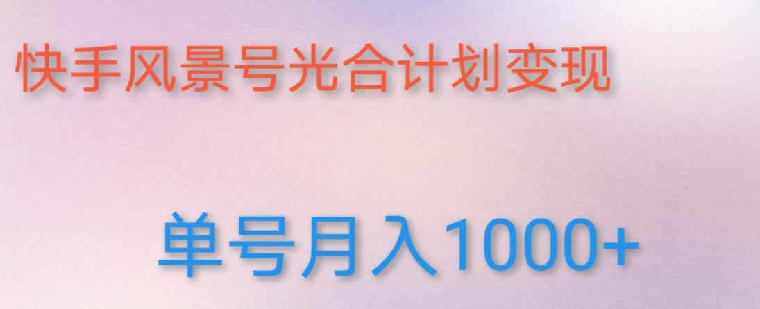 如何利用快手风景号，通过光合计划，实现单号月入1000+（附详细教程及制作软件）-启程资源站