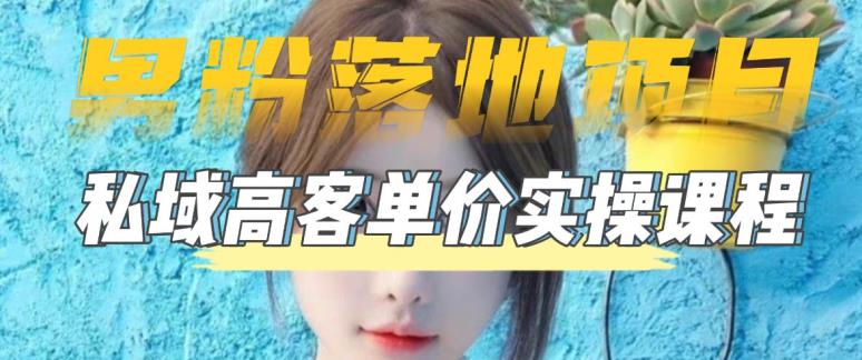 【男粉落地项目】零基础玩转男粉短视频转私域日产500+，2023男粉高客单价实操教程-启程资源站