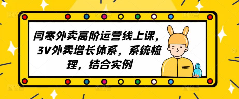 2023外卖高阶运营线上课，3V外卖增长体系，系统梳理，结合实例-启程资源站