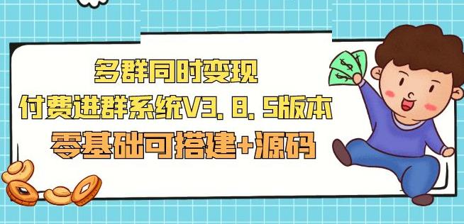 市面卖1288的最新多群同时变现付费进群系统V3.8.5版本(零基础可搭建+源码)-启程资源站