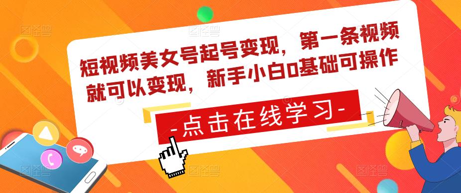 短视频美女号起号变现，第一条视频就可以变现，新手小白0基础可操作-启程资源站
