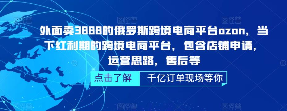 外面卖3888的俄罗斯跨境电商平台ozon运营，当下红利期的跨境电商平台，包含店铺申请，运营思路，售后等-启程资源站