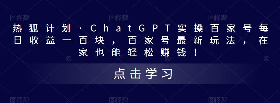 热狐计划·ChatGPT实操百家号每日收益一百块，百家号最新玩法，在家也能轻松赚钱！-启程资源站