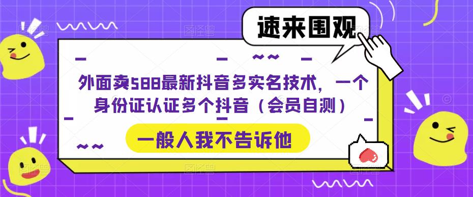 外面卖588最新抖音多实名技术，一个身份证认证多个抖音（会员自测）-启程资源站