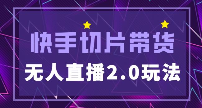 快手网红切片2.0无人直播玩法保姆级教程，二驴的独家授权-启程资源站