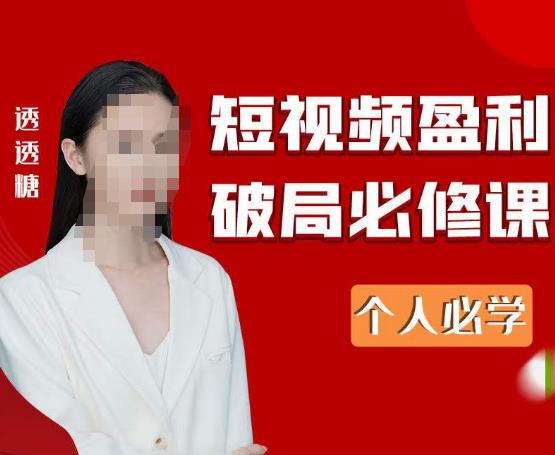 2023最新透透糖短视频盈利破局必修课——个人必学-启程资源站