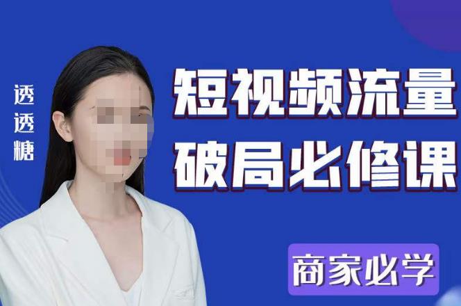 2023最新透糖短视频流量破局必修课——商家必学-启程资源站