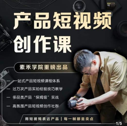 产品短视频创作课，电商产品种草拍摄剪辑内容创作一站式课程，让你更好的获取短视频流量-启程资源站