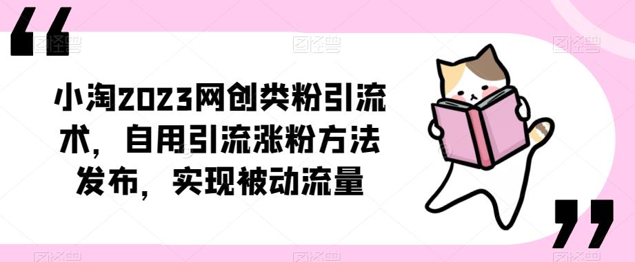 ​小淘2023网创类粉引流术，自用引流涨粉方法发布，实现被动流量-启程资源站