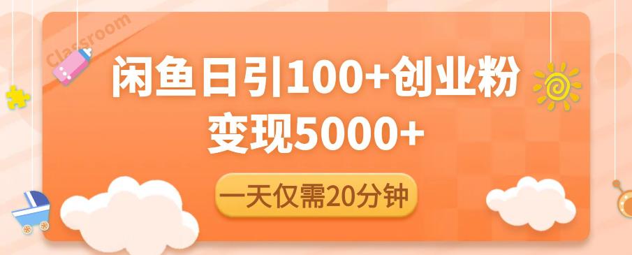 闲鱼引流精准创业粉，每天20分钟，日引流100+，变现5000+-启程资源站