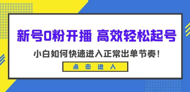 新号0粉开播-高效轻松起号，小白如何快速进入正常出单节奏（10节课）-启程资源站