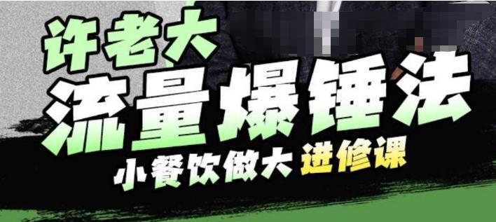 许老大流量爆锤法，小餐饮做大进修课，一年1000家店亲身案例大公开-启程资源站