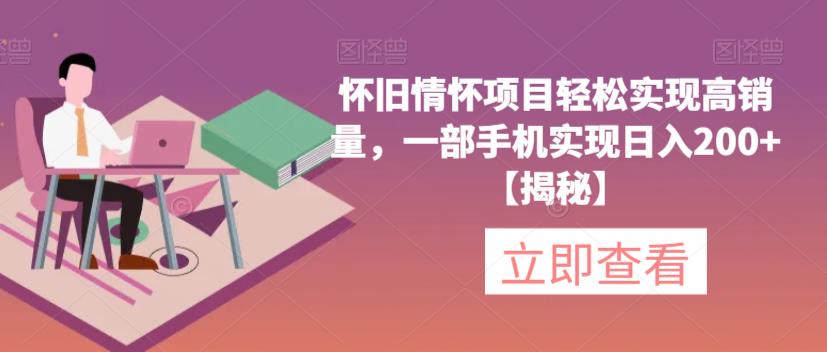 怀旧情怀项目轻松实现高销量，一部手机实现日入200+【揭秘】-启程资源站