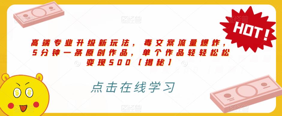 高端专业升级新玩法，毒文案流量爆炸，5分钟一条原创作品，单个作品轻轻松松变现500【揭秘】-启程资源站