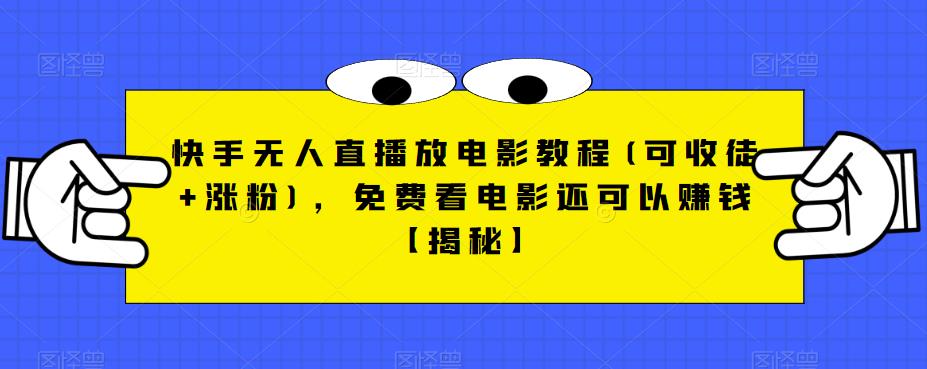 快手无人直播放电影教程(可收徒+涨粉)，免费看电影还可以赚钱【揭秘】-启程资源站