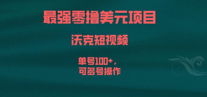 最强零撸美元项目，沃克短视频，单号100+，可多号操作【揭秘】-启程资源站