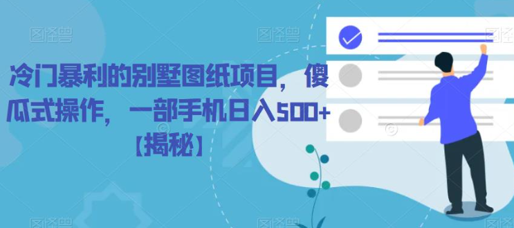 冷门暴利的别墅图纸项目，傻瓜式操作，一部手机日入500+【揭秘】-启程资源站