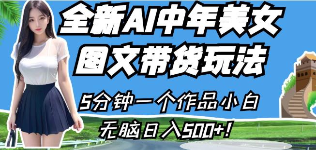 全新AI中年美女图文带货玩法，5分钟一个作品小白无脑日入500+【揭秘】-启程资源站