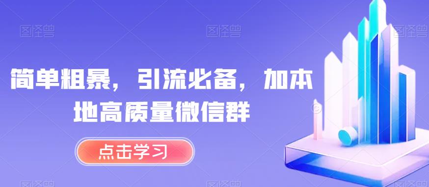 简单粗暴，引流必备，加本地高质量微信群【揭秘】-启程资源站