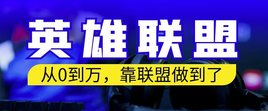 从零到月入万，靠英雄联盟账号我做到了，你来直接抄就行了，保姆式教学【揭秘】-启程资源站
