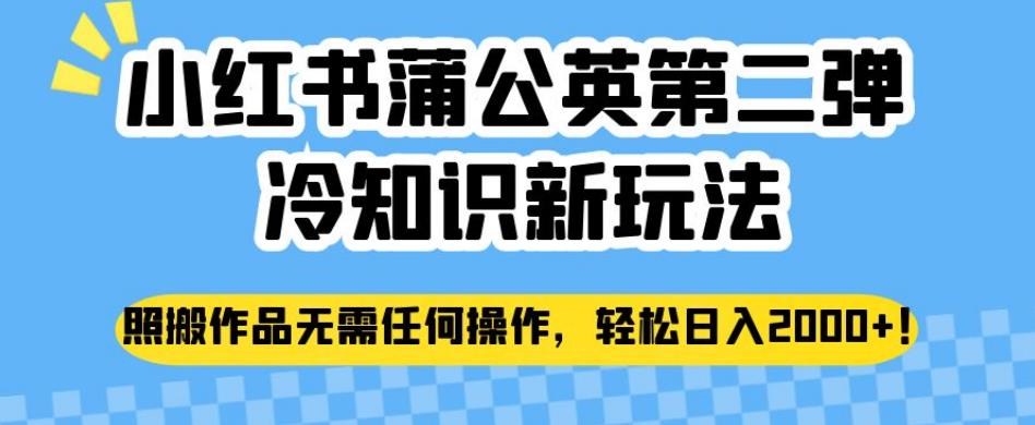 小红书蒲公英第二弹冷知识新玩法，照搬作品无需任何操作，轻松日入2000+【揭秘】-启程资源站