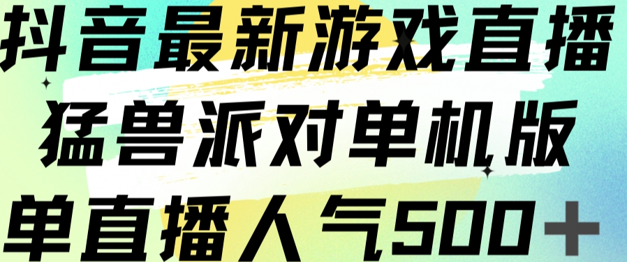 抖音最新游戏直播猛兽派对单机版单直播人气500+-启程资源站