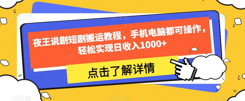 夜王说剧短剧搬运教程，手机电脑都可操作，轻松实现日收入1000+-启程资源站