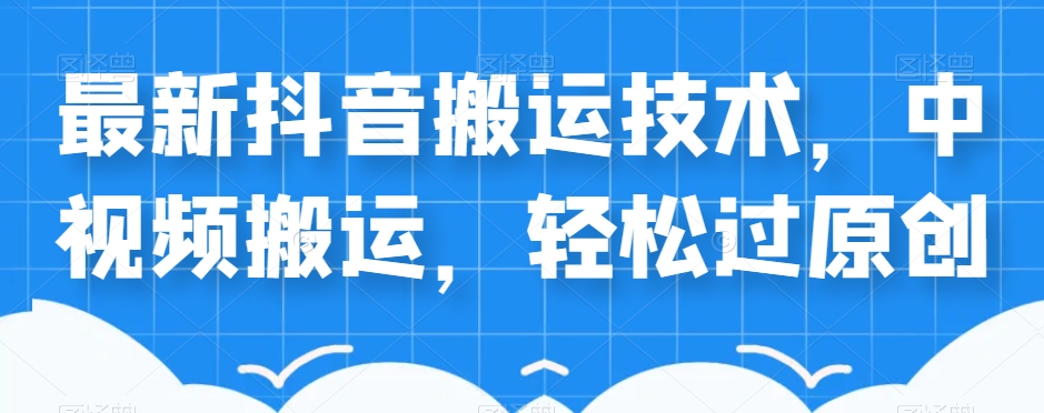 外卖598元的最新抖音搬运技术，中视频搬运，轻松过原创-启程资源站